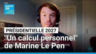 Présidentielle 2027 : Marine Le Pen maintient sa candidature, "un calcul personnel" • FRANCE 24