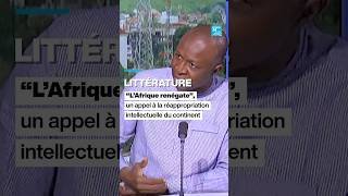 "L'Afrique renégate", un appel à la réappropriation intellectuelle du continent • FRANCE 24