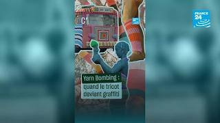 Yarn Bombing : quand le tricot devient graffiti • FRANCE 24