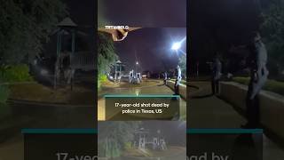 Bodycam footage released after 17-year-old is killed by police in Texas, US