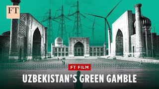 How Uzbekistan could liberalise its economy with a push into green energy | FT Film