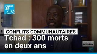 Conflits communautaires : au Tchad, un bilan fait état de 300 morts en deux ans • FRANCE 24