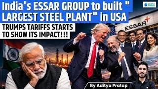 Why Is India’s Essar Building a $18 Billion Steel Plant in the US? Trump Tariffs Explained
