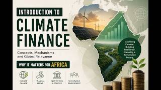 Introduction to Climate Finance: Concepts, Sources, Mechanisms and Relevance for Africa