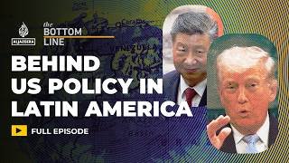 China, immigration, drugs: Behind US policy in Latin America | The Bottom Line
