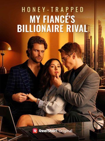 Honey-Trapped My Fiancé's Billionaire Rival Hot Movie